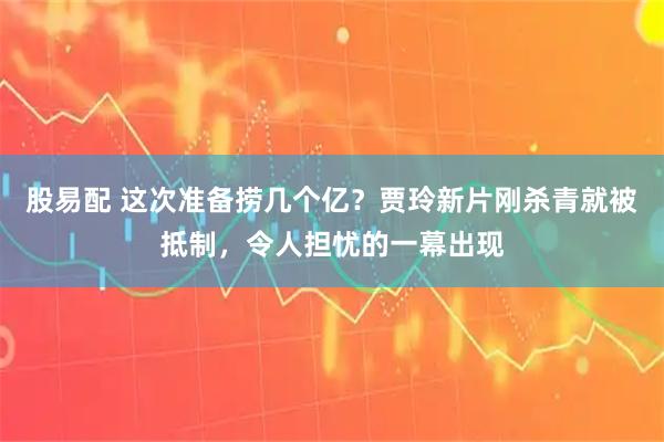股易配 这次准备捞几个亿？贾玲新片刚杀青就被抵制，令人担忧的一幕出现